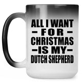 All I Want For Christmas Is My Dutch Shepherd - 15 Oz Color Changing Mug