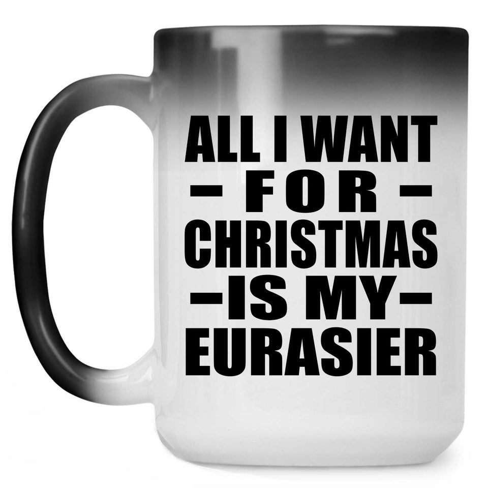 All I Want For Christmas Is My Eurasier - 15 Oz Color Changing Mug