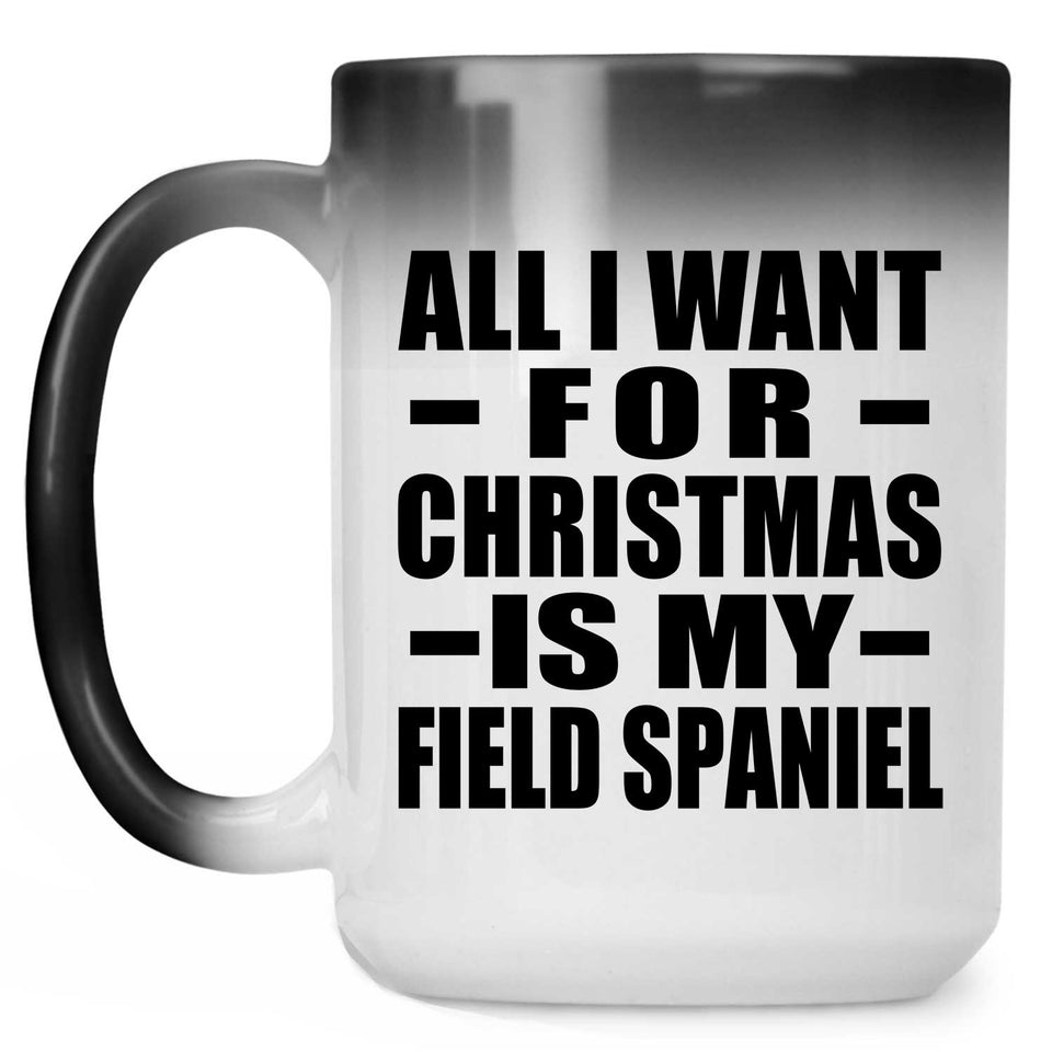 All I Want For Christmas Is My Field Spaniel - 15 Oz Color Changing Mug