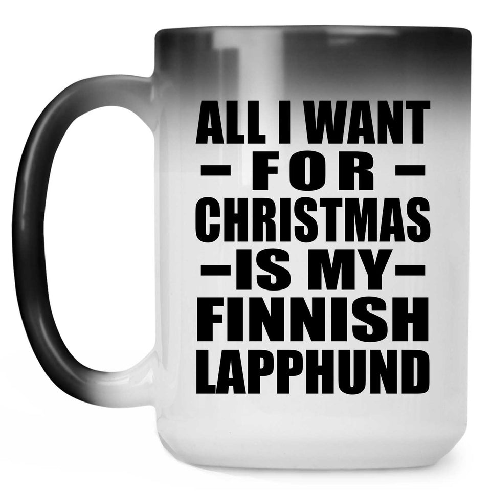 All I Want For Christmas Is My Finnish Lapphund - 15 Oz Color Changing Mug