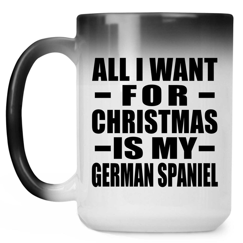All I Want For Christmas Is My German Spaniel - 15 Oz Color Changing Mug