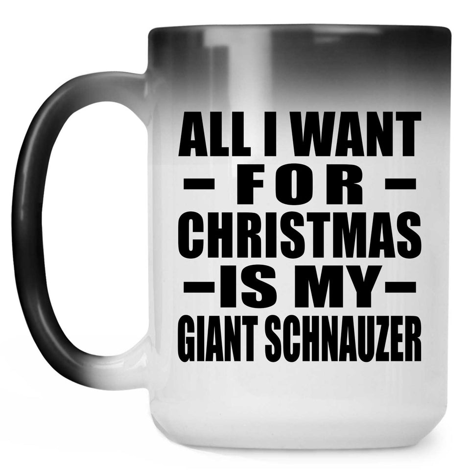 All I Want For Christmas Is My Giant Schnauzer - 15 Oz Color Changing Mug