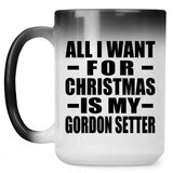 All I Want For Christmas Is My Gordon Setter - 15 Oz Color Changing Mug
