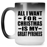 All I Want For Christmas Is My Great Pyrenees - 15 Oz Color Changing Mug