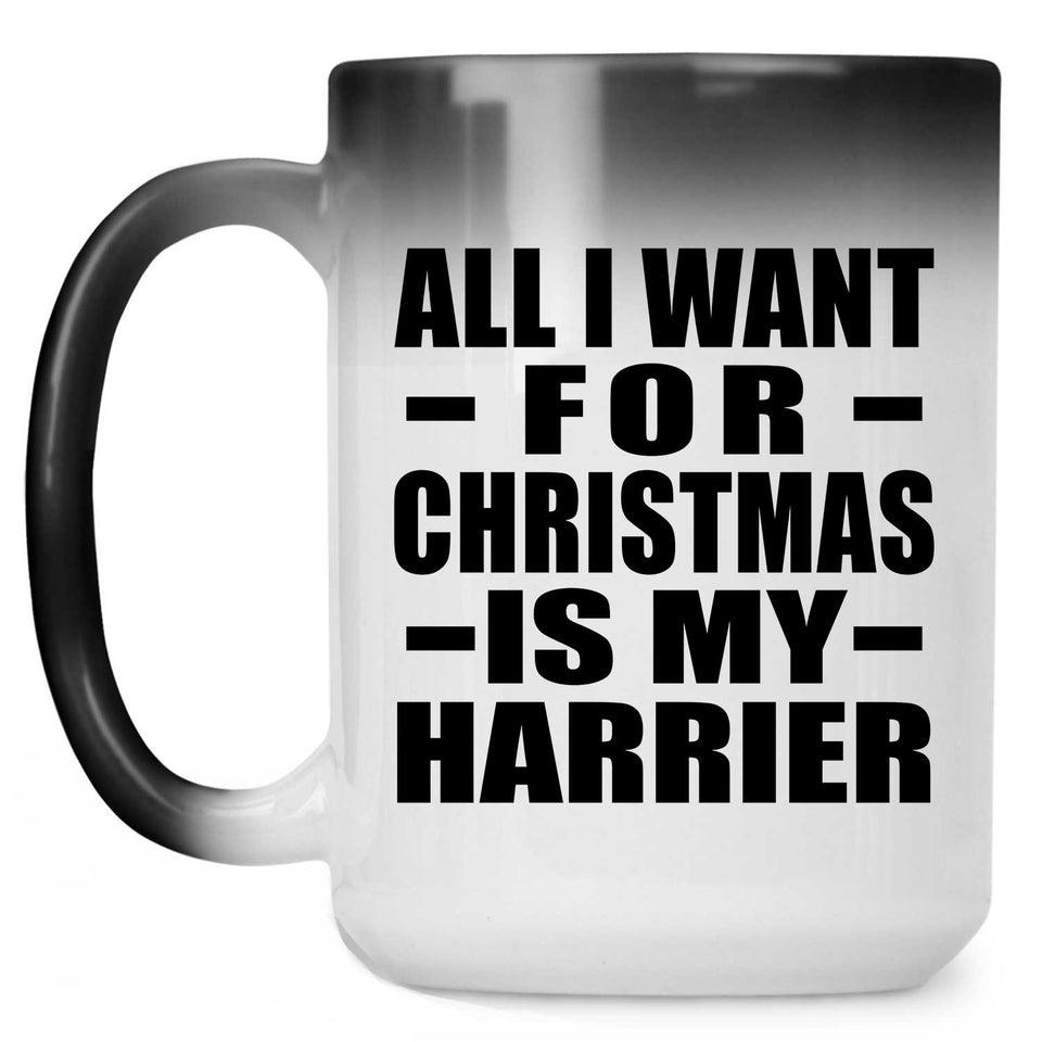All I Want For Christmas Is My Harrier - 15 Oz Color Changing Mug