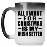 All I Want For Christmas Is My Irish Setter - 15 Oz Color Changing Mug