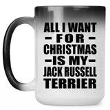 All I Want For Christmas Is My Jack Russell Terrier - 15 Oz Color Changing Mug
