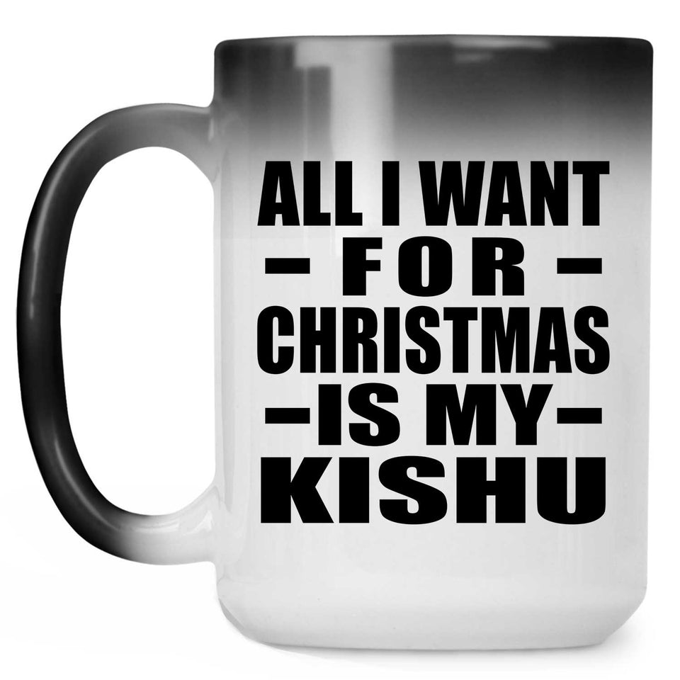 All I Want For Christmas Is My Kishu - 15 Oz Color Changing Mug