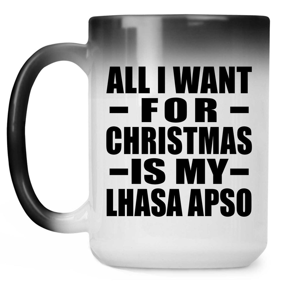 All I Want For Christmas Is My Lhasa Apso - 15 Oz Color Changing Mug