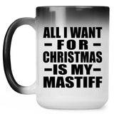 All I Want For Christmas Is My Mastiff - 15 Oz Color Changing Mug