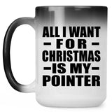 All I Want For Christmas Is My Pointer - 15 Oz Color Changing Mug