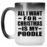All I Want For Christmas Is My Poodle - 15 Oz Color Changing Mug