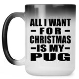 All I Want For Christmas Is My Pug - 15 Oz Color Changing Mug
