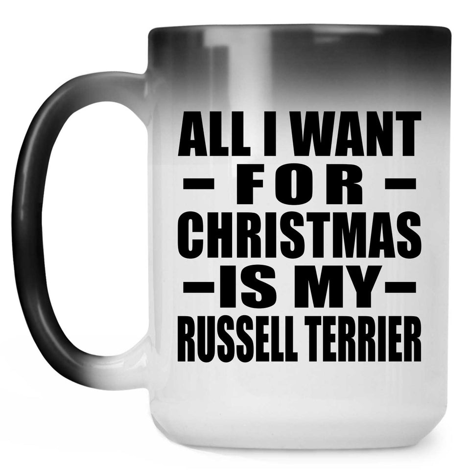 All I Want For Christmas Is My Russell Terrier - 15 Oz Color Changing Mug