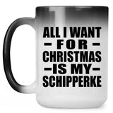 All I Want For Christmas Is My Schipperke - 15 Oz Color Changing Mug