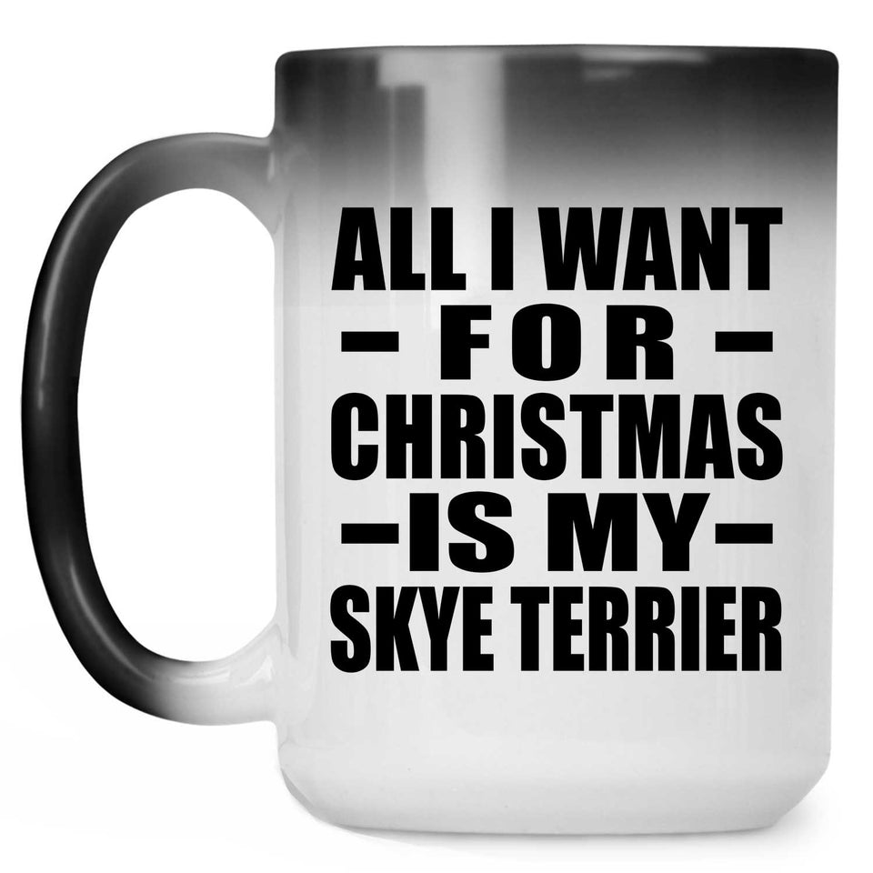 All I Want For Christmas Is My Skye Terrier - 15 Oz Color Changing Mug