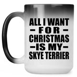 All I Want For Christmas Is My Skye Terrier - 15 Oz Color Changing Mug
