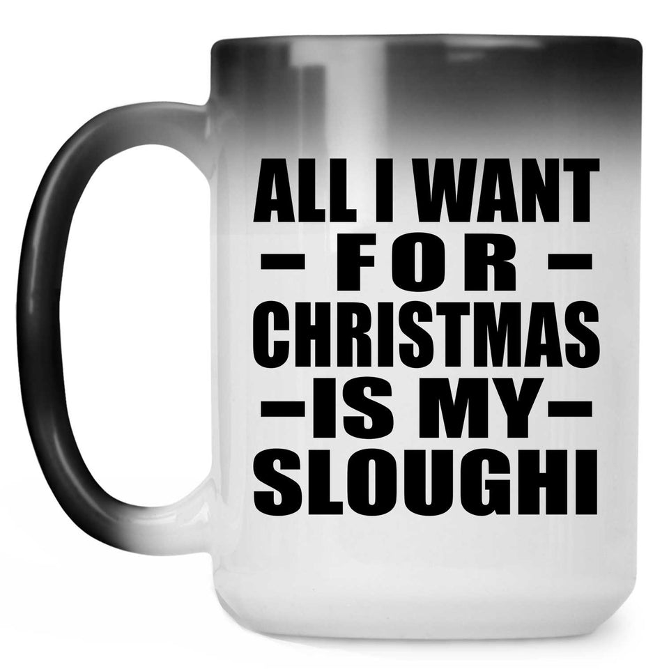 All I Want For Christmas Is My Sloughi - 15 Oz Color Changing Mug
