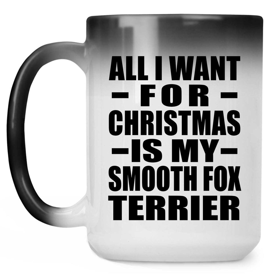All I Want For Christmas Is My Smooth Fox Terrier - 15 Oz Color Changing Mug