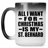 All I Want For Christmas Is My St. Bernard - 15 Oz Color Changing Mug