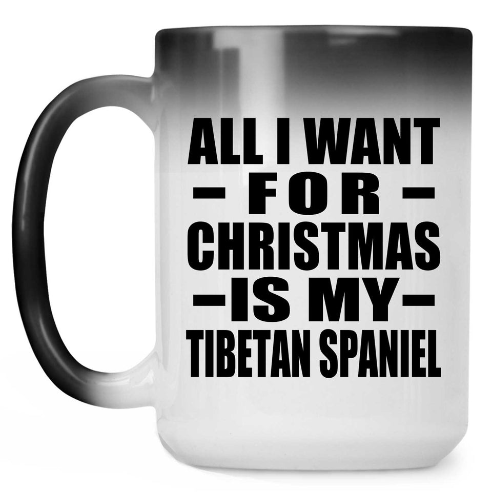 All I Want For Christmas Is My Tibetan Spaniel - 15 Oz Color Changing Mug