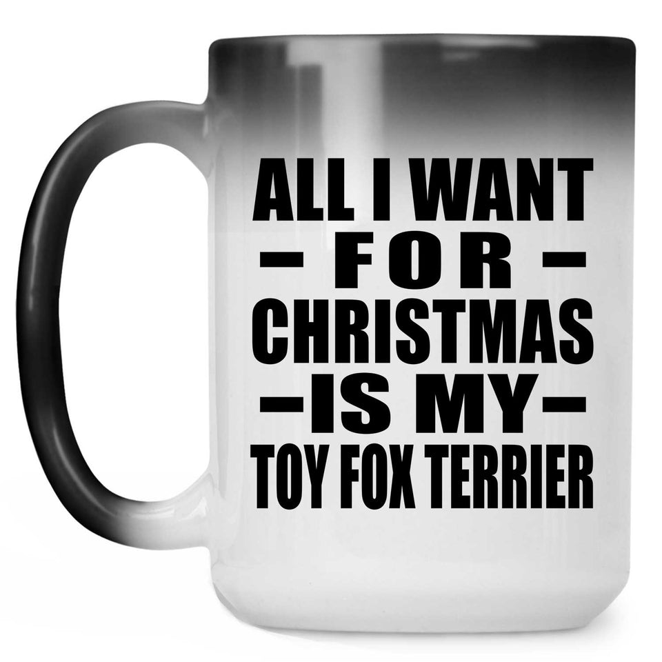 All I Want For Christmas Is My Toy Fox Terrier - 15 Oz Color Changing Mug