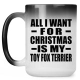 All I Want For Christmas Is My Toy Fox Terrier - 15 Oz Color Changing Mug