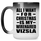 All I Want For Christmas Is My Wirehaired Vizsla - 15 Oz Color Changing Mug