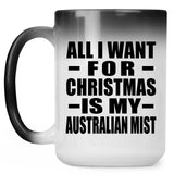 All I Want For Christmas Is My Australian Mist - 15 Oz Color Changing Mug