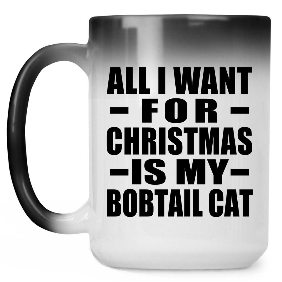 All I Want For Christmas Is My Bobtail Cat - 15 Oz Color Changing Mug