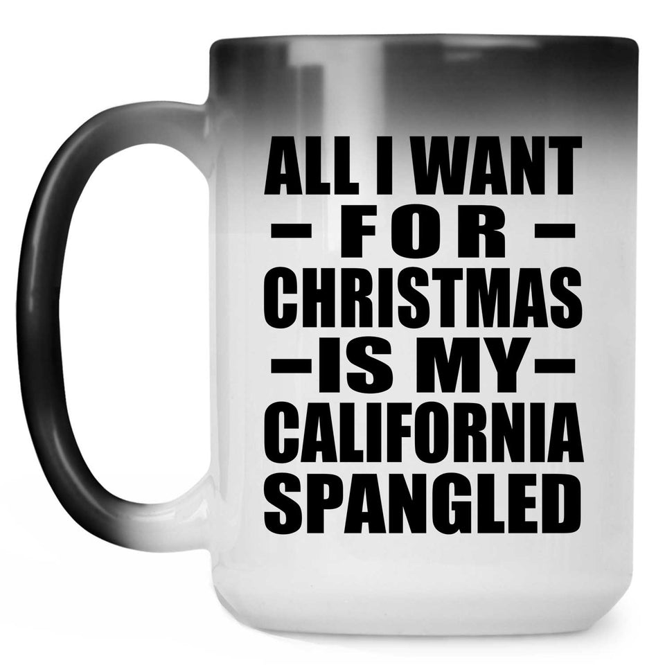 All I Want For Christmas Is My California Spangled - 15 Oz Color Changing Mug