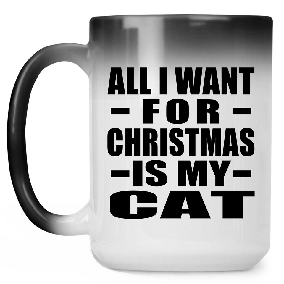 All I Want For Christmas Is My Cat - 15 Oz Color Changing Mug