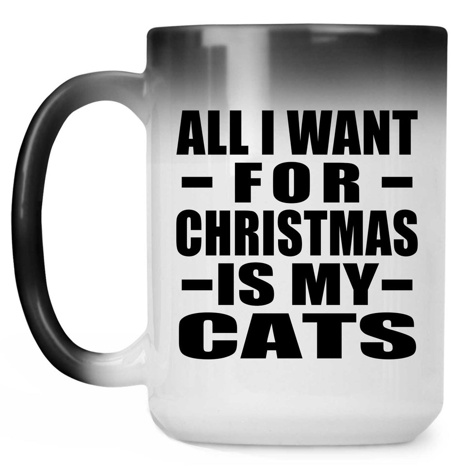 All I Want For Christmas Is My Cats - 15 Oz Color Changing Mug