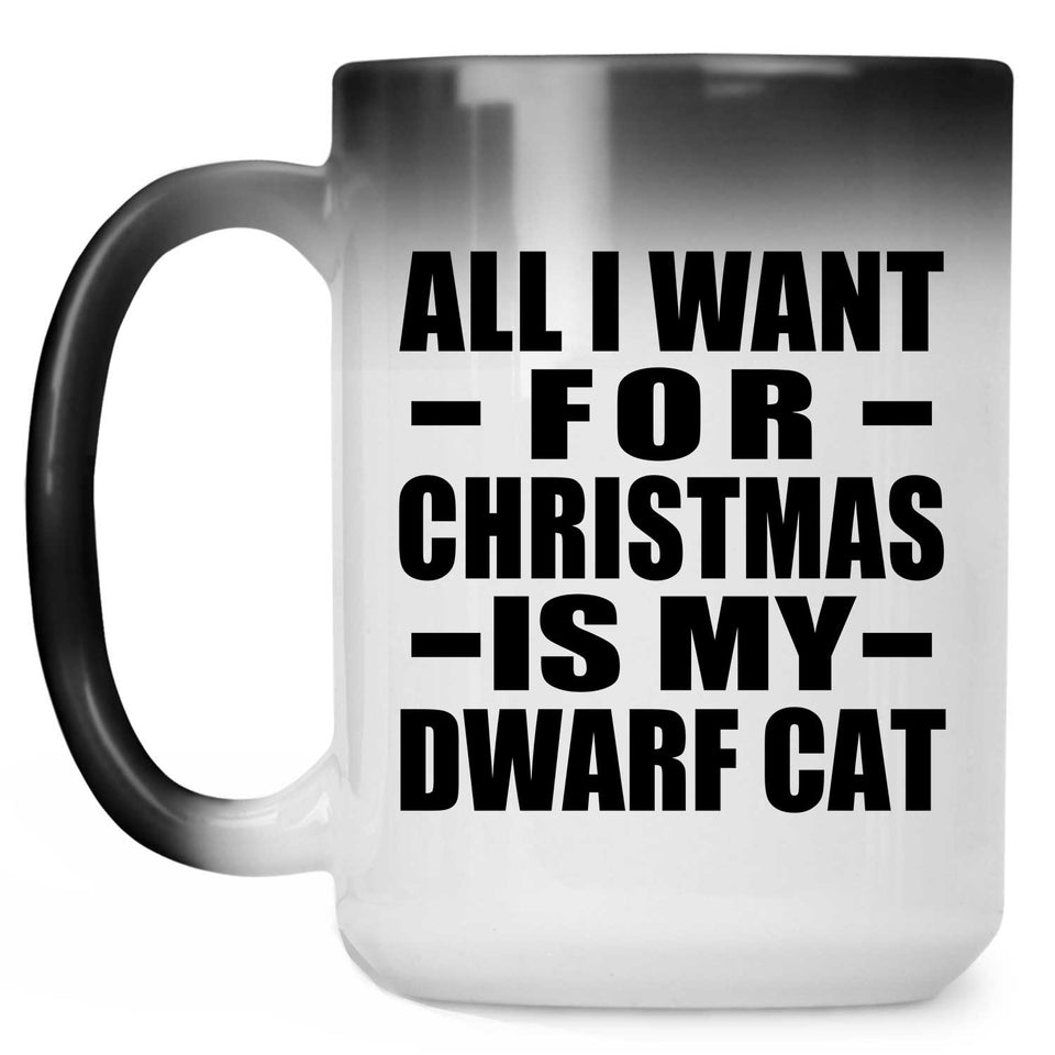 All I Want For Christmas Is My Dwarf Cat - 15 Oz Color Changing Mug