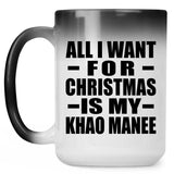 All I Want For Christmas Is My Khao Manee - 15 Oz Color Changing Mug