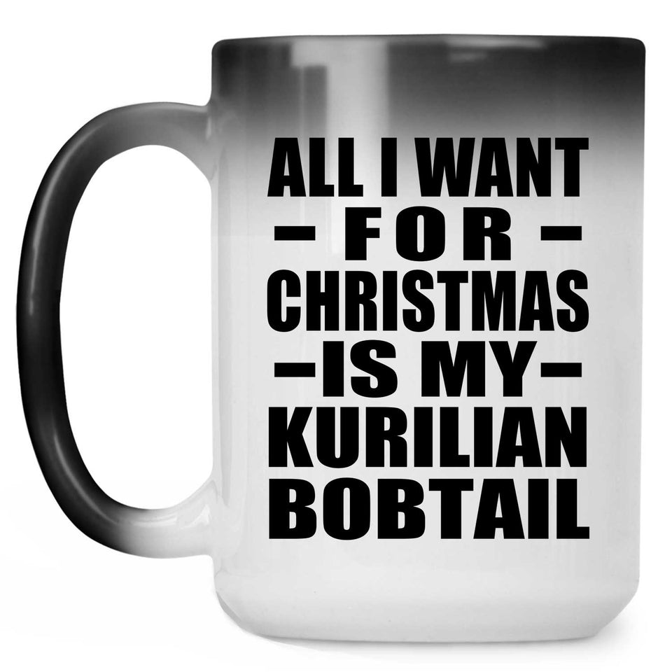 All I Want For Christmas Is My Kurilian Bobtail - 15 Oz Color Changing Mug
