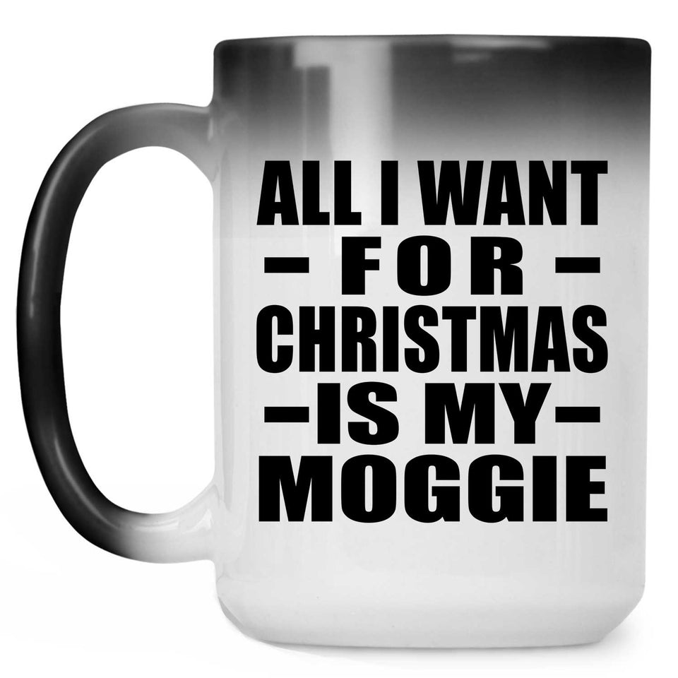 All I Want For Christmas Is My Moggie - 15 Oz Color Changing Mug