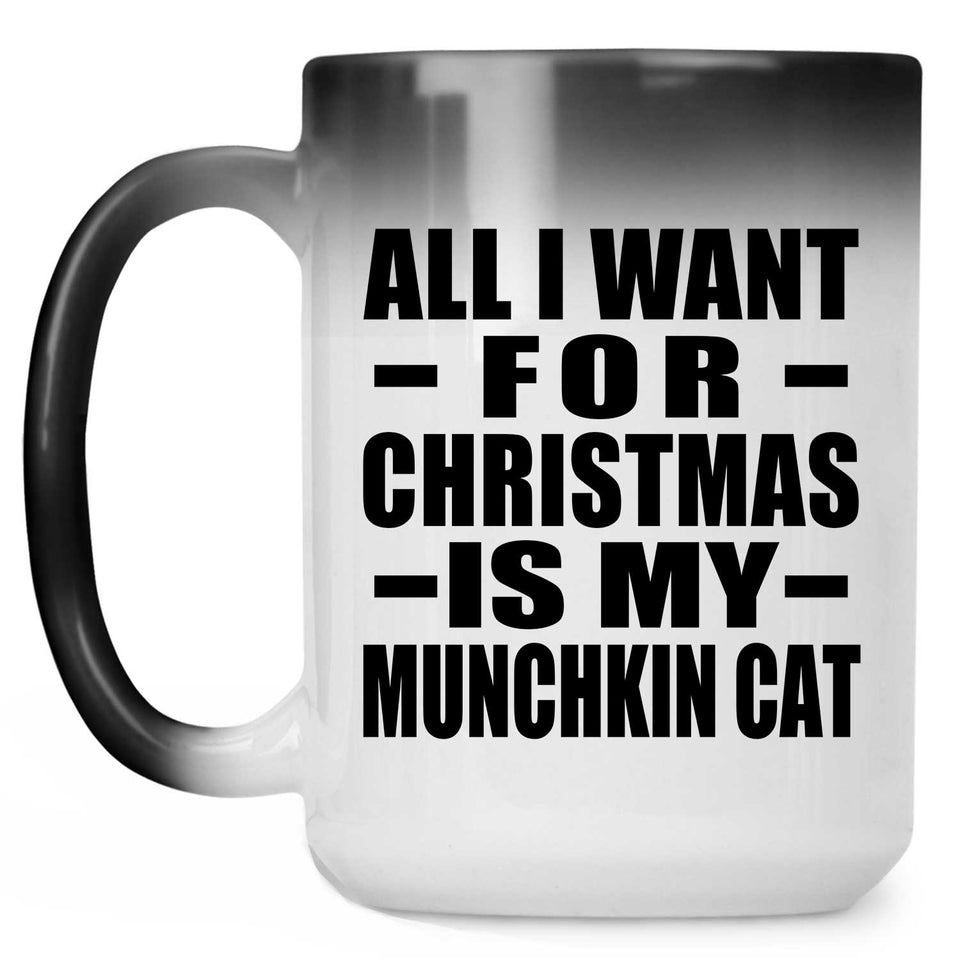 All I Want For Christmas Is My Munchkin Cat - 15 Oz Color Changing Mug