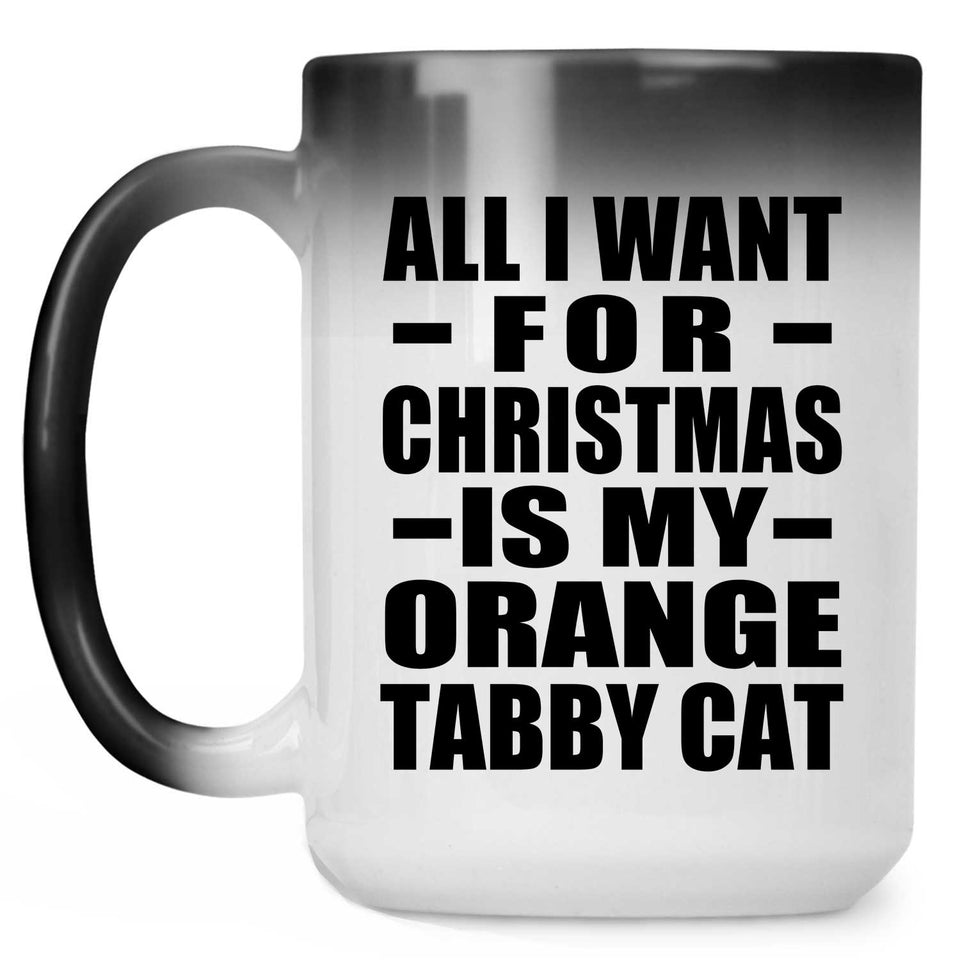 All I Want For Christmas Is My Orange Tabby Cat - 15 Oz Color Changing Mug