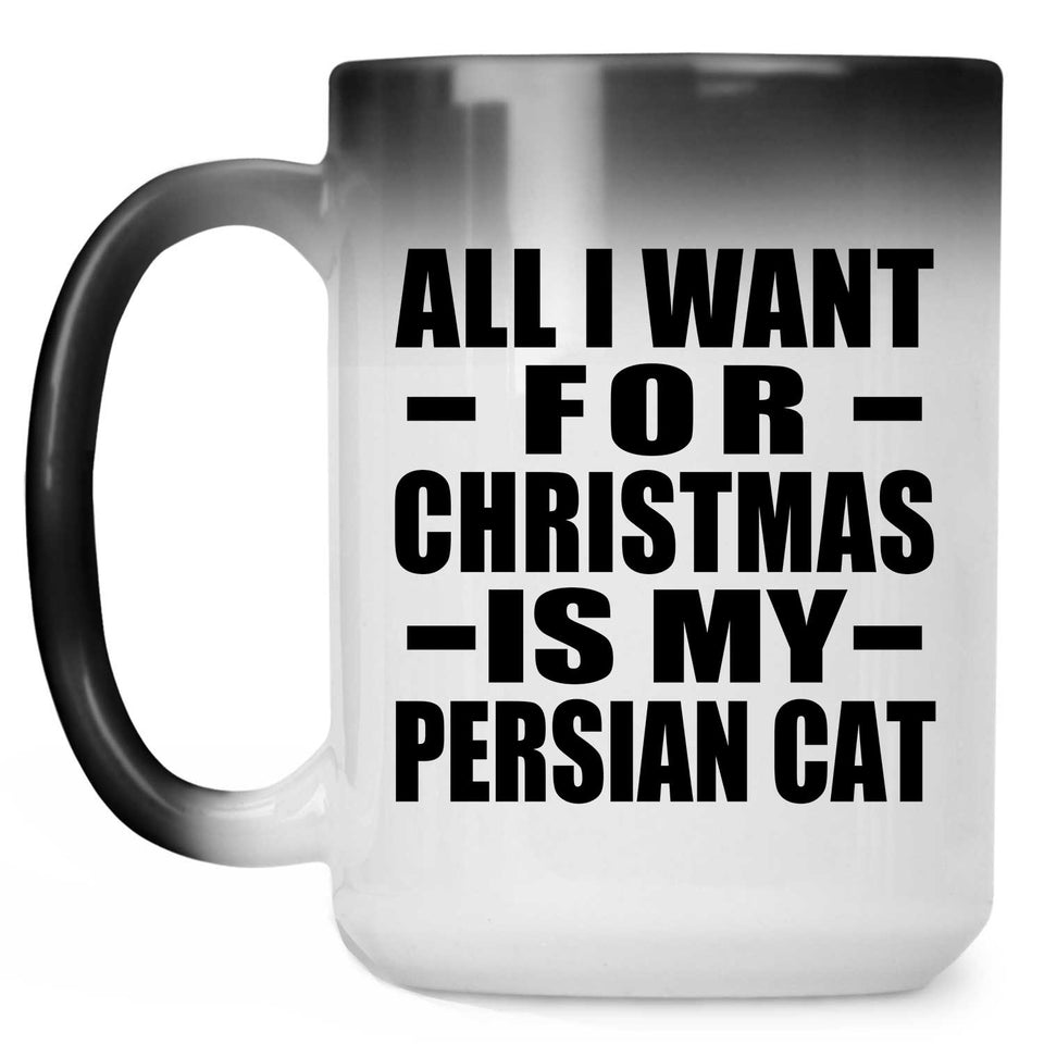 All I Want For Christmas Is My Persian Cat - 15 Oz Color Changing Mug