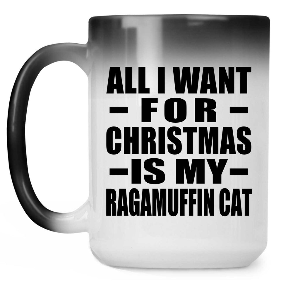 All I Want For Christmas Is My Ragamuffin Cat - 15 Oz Color Changing Mug