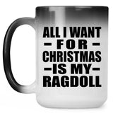 All I Want For Christmas Is My Ragdoll - 15 Oz Color Changing Mug