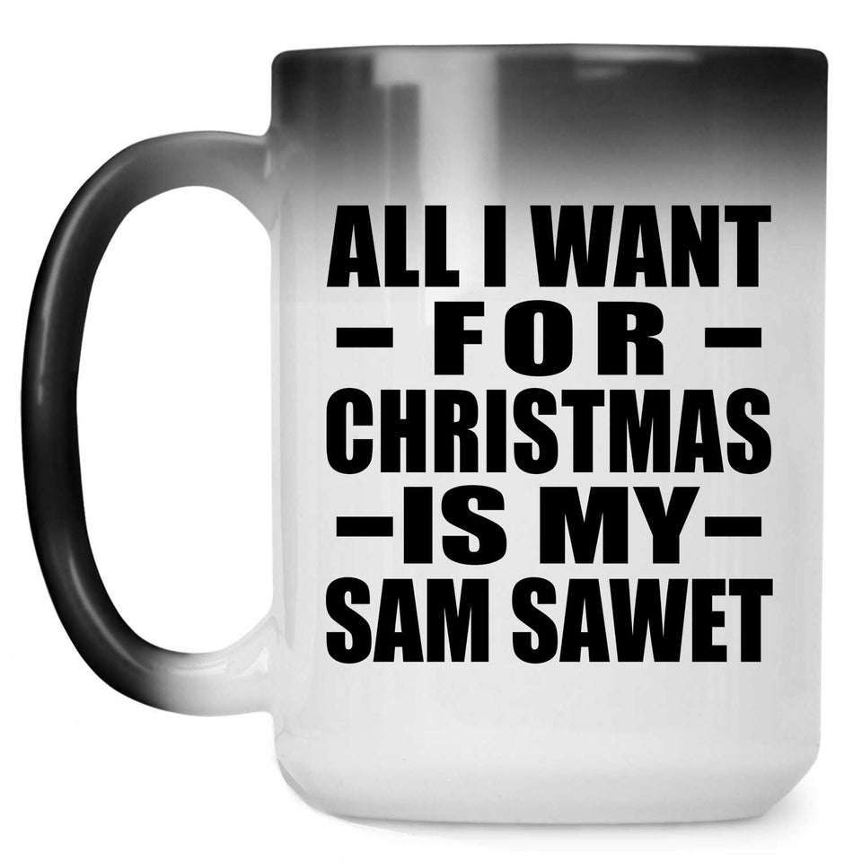 All I Want For Christmas Is My Sam Sawet - 15 Oz Color Changing Mug