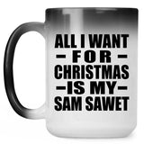 All I Want For Christmas Is My Sam Sawet - 15 Oz Color Changing Mug