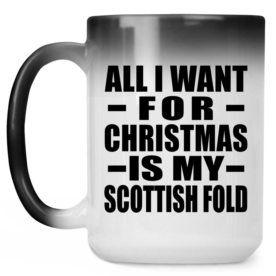 All I Want For Christmas Is My Scottish Fold - 15 Oz Color Changing Mug