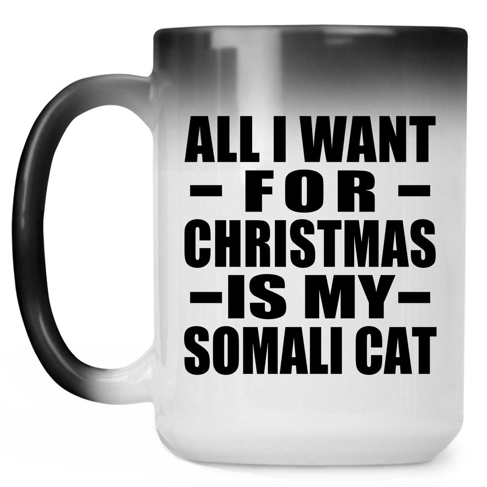 All I Want For Christmas Is My Somali Cat - 15 Oz Color Changing Mug