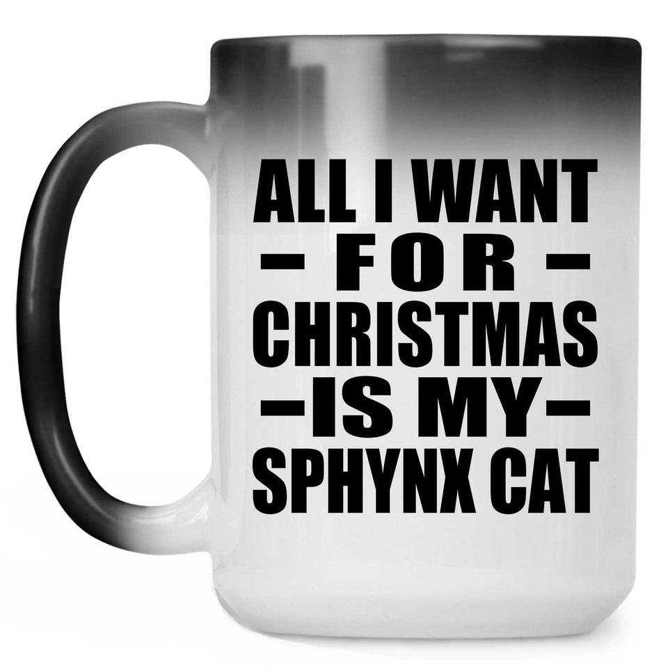 All I Want For Christmas Is My Sphynx Cat - 15 Oz Color Changing Mug
