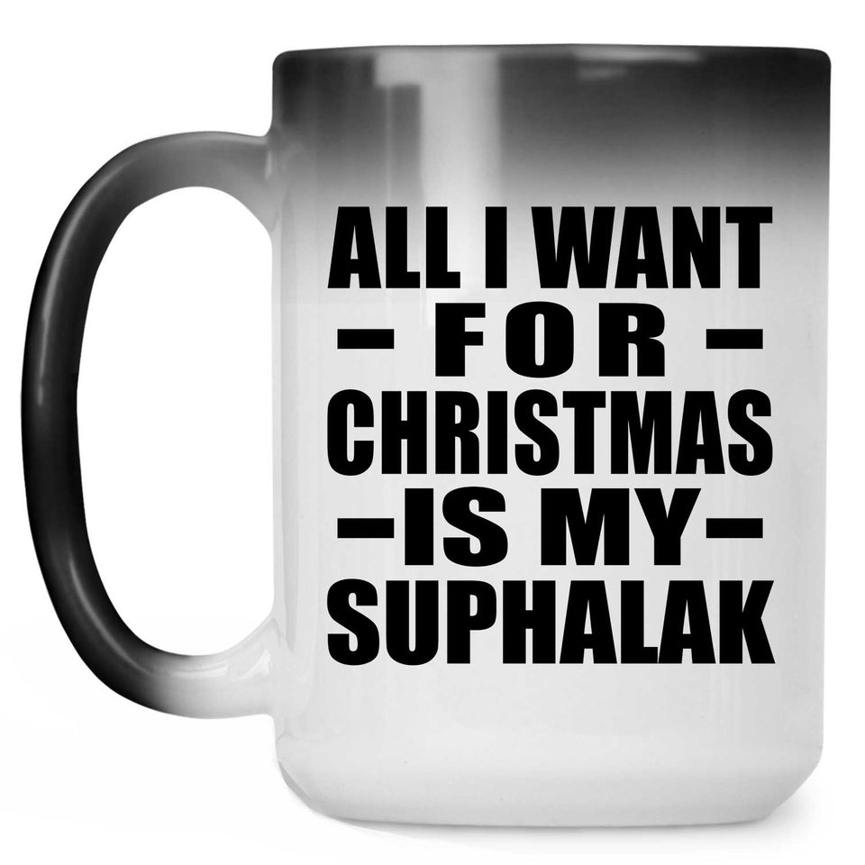 All I Want For Christmas Is My Suphalak - 15 Oz Color Changing Mug