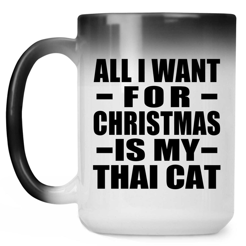 All I Want For Christmas Is My Thai Cat - 15 Oz Color Changing Mug