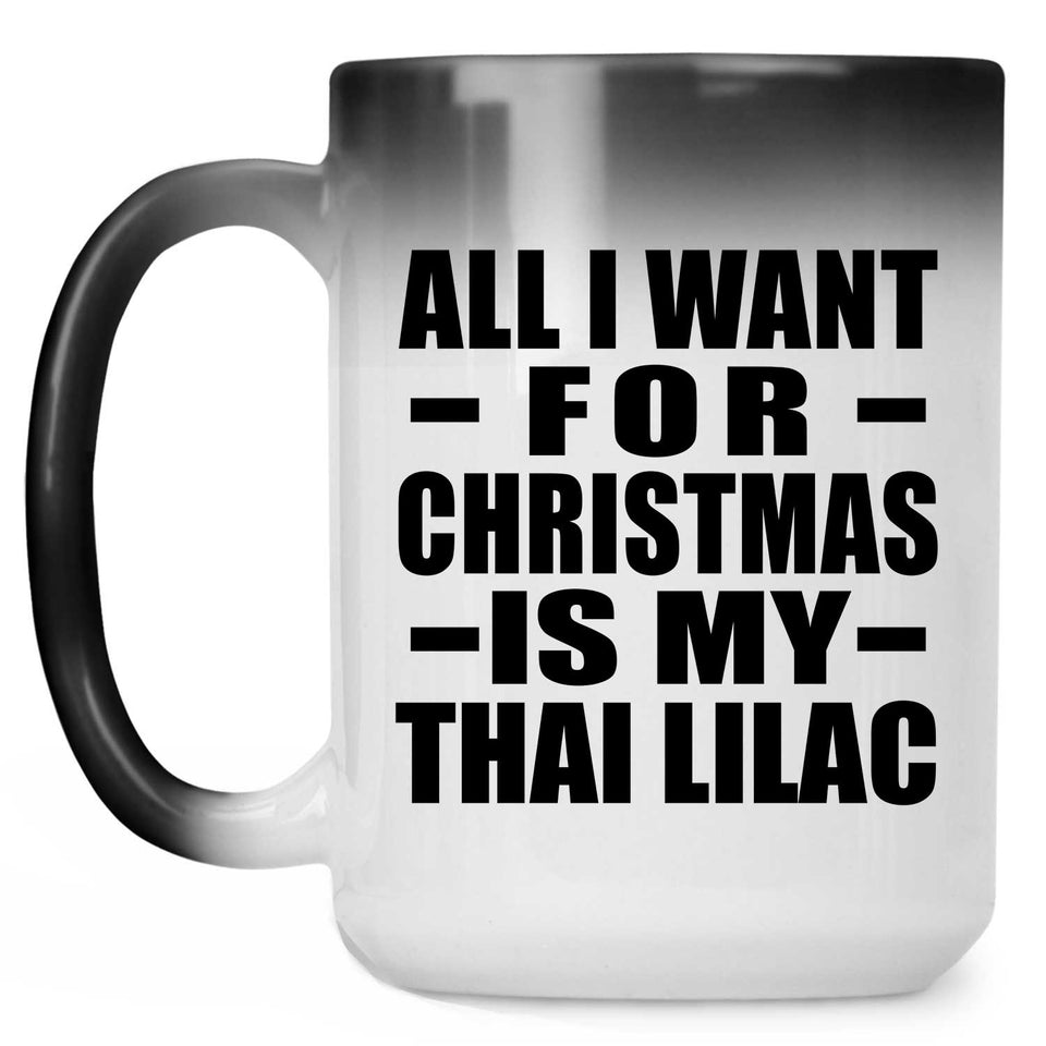 All I Want For Christmas Is My Thai Lilac - 15 Oz Color Changing Mug